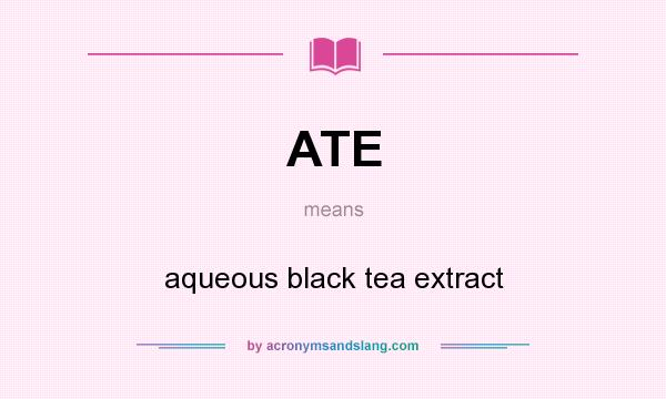 What does ATE mean? It stands for aqueous black tea extract