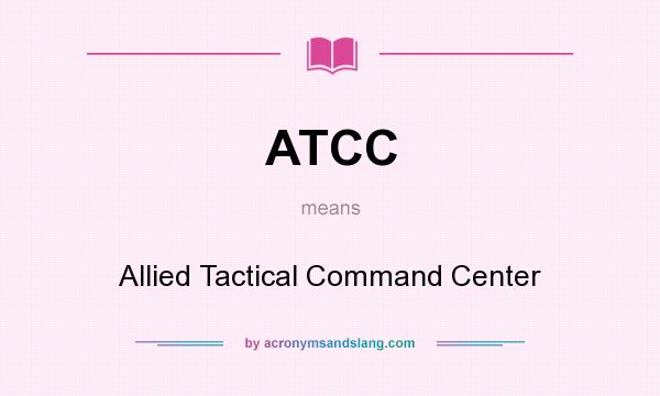 What does ATCC mean? It stands for Allied Tactical Command Center