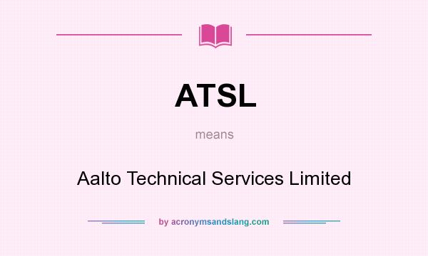 What does ATSL mean? It stands for Aalto Technical Services Limited