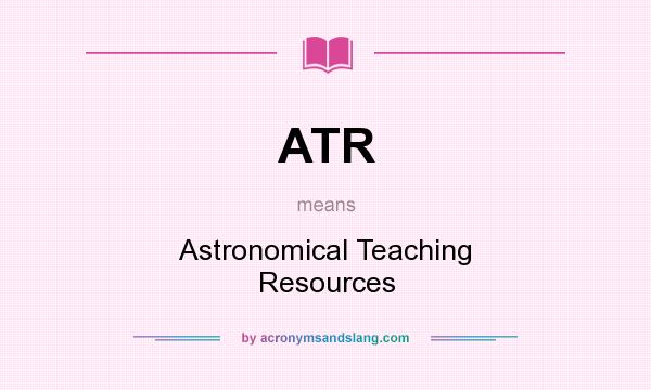 What does ATR mean? It stands for Astronomical Teaching Resources