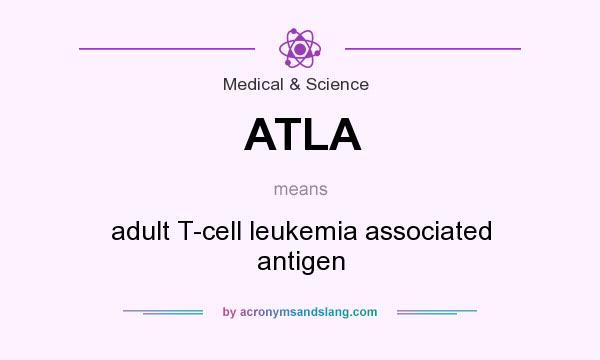 What does ATLA mean? It stands for adult T-cell leukemia associated antigen