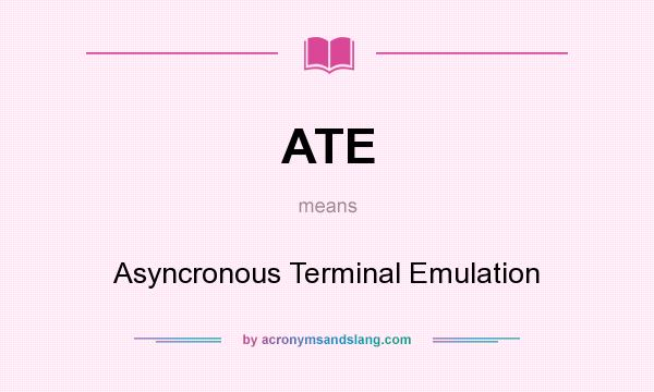 What does ATE mean? It stands for Asyncronous Terminal Emulation