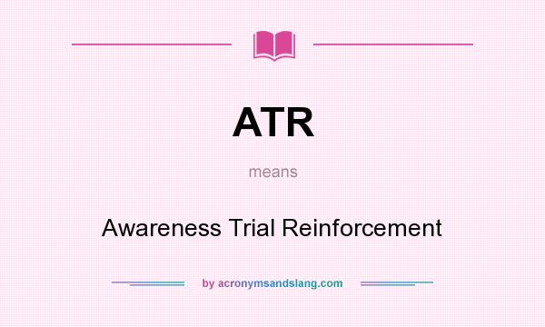 What does ATR mean? It stands for Awareness Trial Reinforcement