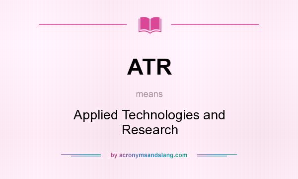 What does ATR mean? It stands for Applied Technologies and Research