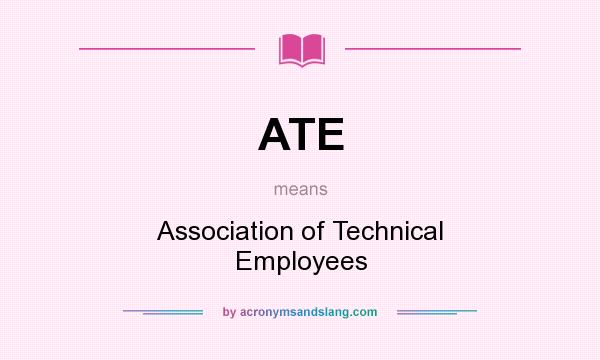 What does ATE mean? It stands for Association of Technical Employees