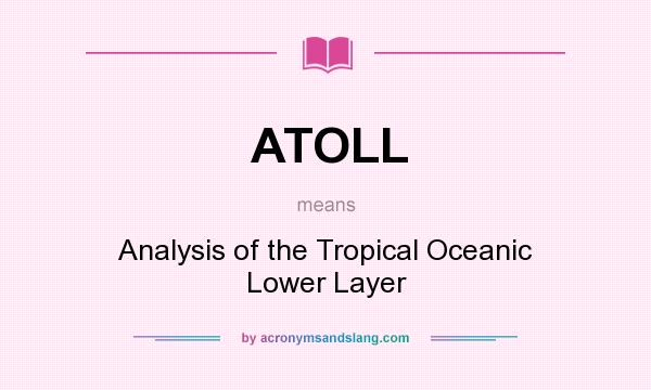 What does ATOLL mean? It stands for Analysis of the Tropical Oceanic Lower Layer