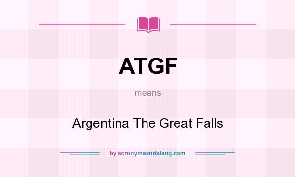What does ATGF mean? It stands for Argentina The Great Falls