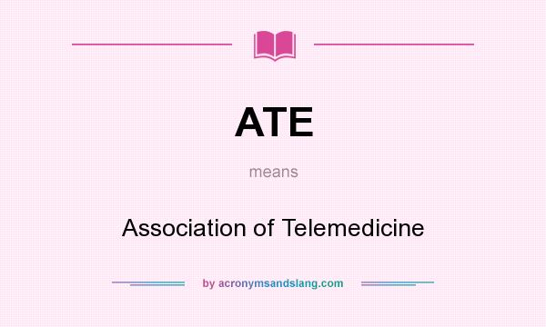 What does ATE mean? It stands for Association of Telemedicine