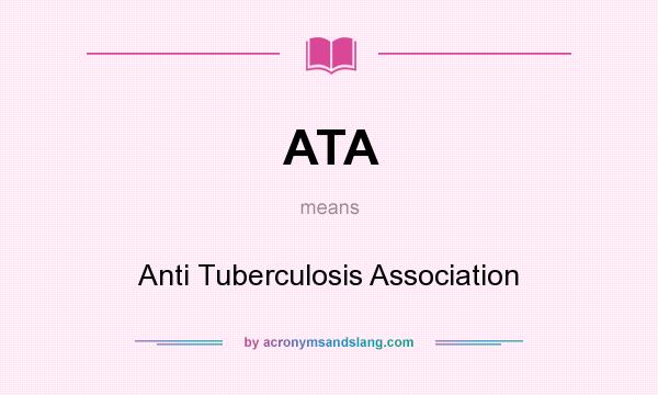 What does ATA mean? It stands for Anti Tuberculosis Association