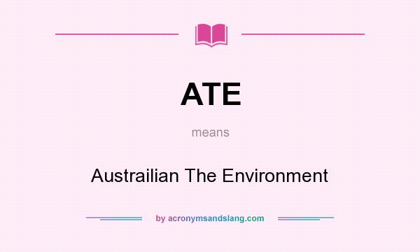 What does ATE mean? It stands for Austrailian The Environment