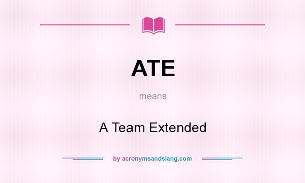 What does ATE mean? It stands for A Team Extended