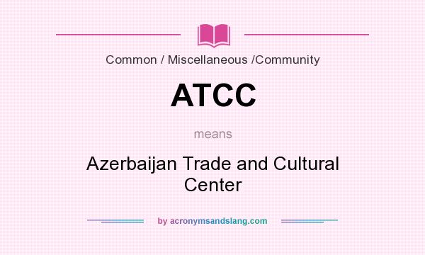 What does ATCC mean? It stands for Azerbaijan Trade and Cultural Center