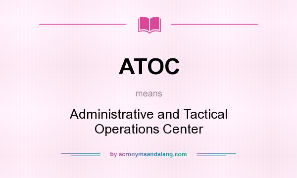 What does ATOC mean? It stands for Administrative and Tactical Operations Center