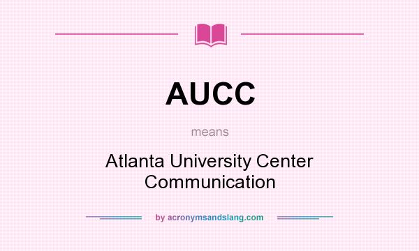 What does AUCC mean? It stands for Atlanta University Center Communication