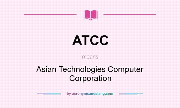 What does ATCC mean? It stands for Asian Technologies Computer Corporation