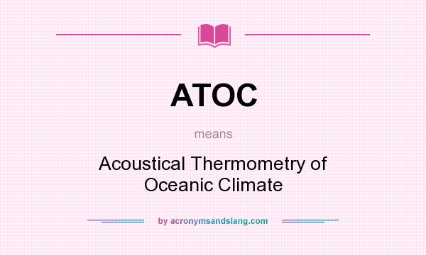 What does ATOC mean? It stands for Acoustical Thermometry of Oceanic Climate