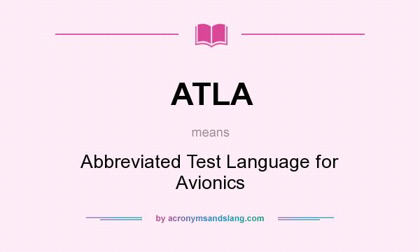 What does ATLA mean? It stands for Abbreviated Test Language for Avionics