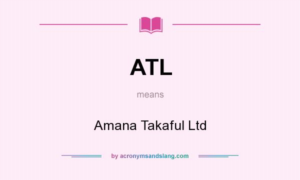 What does ATL mean? It stands for Amana Takaful Ltd