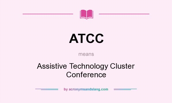 What does ATCC mean? It stands for Assistive Technology Cluster Conference