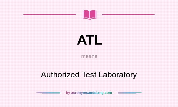 What does ATL mean? It stands for Authorized Test Laboratory
