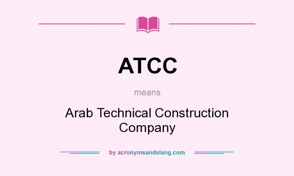 What does ATCC mean? It stands for Arab Technical Construction Company