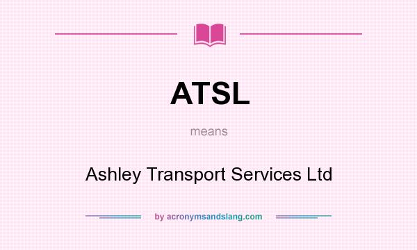 What does ATSL mean? It stands for Ashley Transport Services Ltd