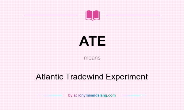 What does ATE mean? It stands for Atlantic Tradewind Experiment