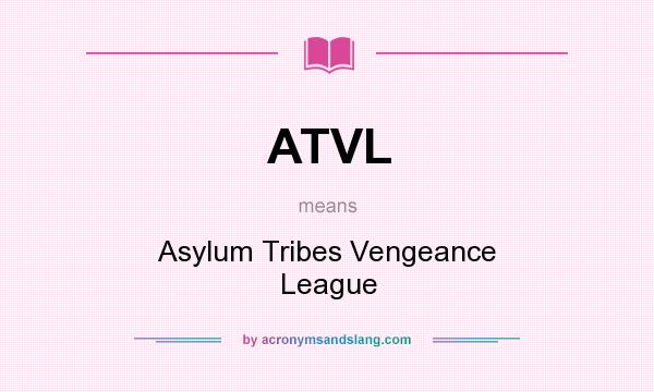 What does ATVL mean? It stands for Asylum Tribes Vengeance League