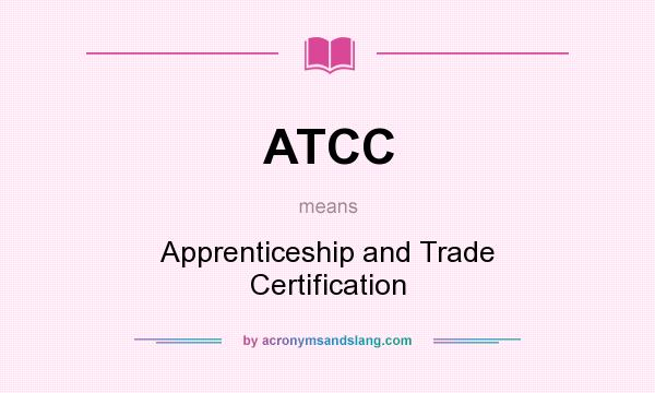 What does ATCC mean? It stands for Apprenticeship and Trade Certification