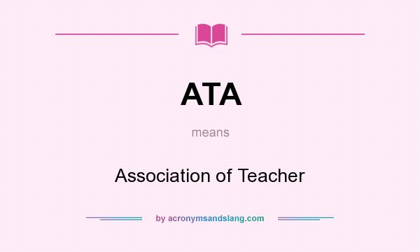 What does ATA mean? It stands for Association of Teacher