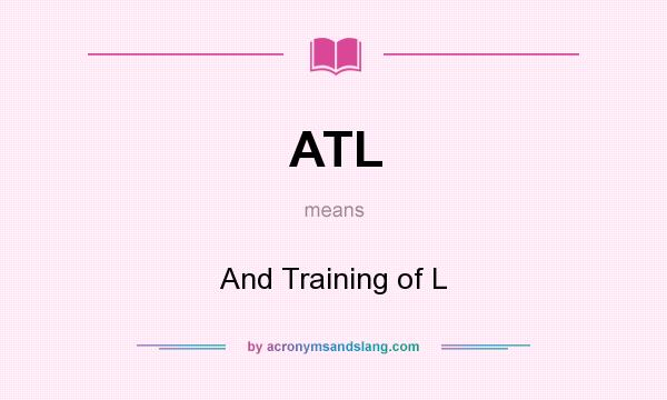 What does ATL mean? It stands for And Training of L