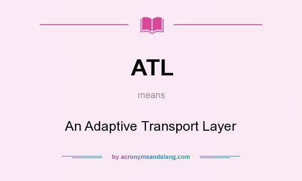 What does ATL mean? It stands for An Adaptive Transport Layer
