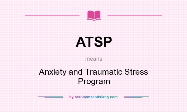 What does ATSP mean? It stands for Anxiety and Traumatic Stress Program