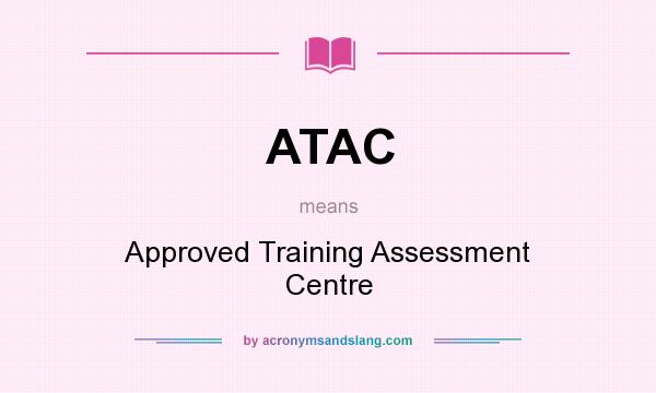What does ATAC mean? It stands for Approved Training Assessment Centre