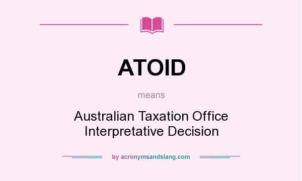 What does ATOID mean? It stands for Australian Taxation Office Interpretative Decision