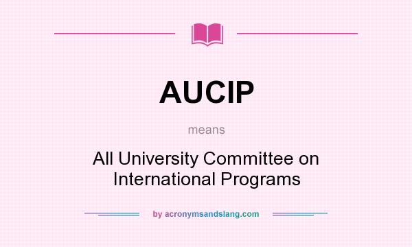 What does AUCIP mean? It stands for All University Committee on International Programs