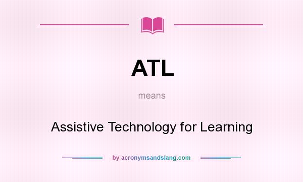 What does ATL mean? It stands for Assistive Technology for Learning