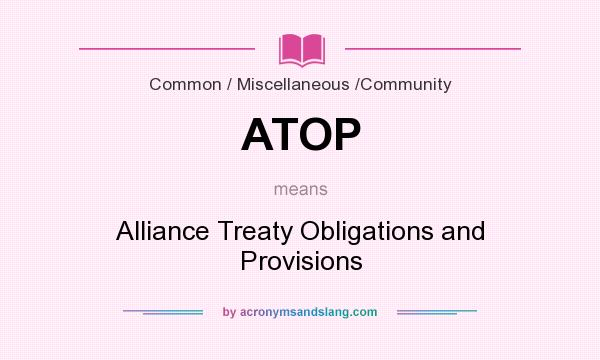 What does ATOP mean? It stands for Alliance Treaty Obligations and Provisions