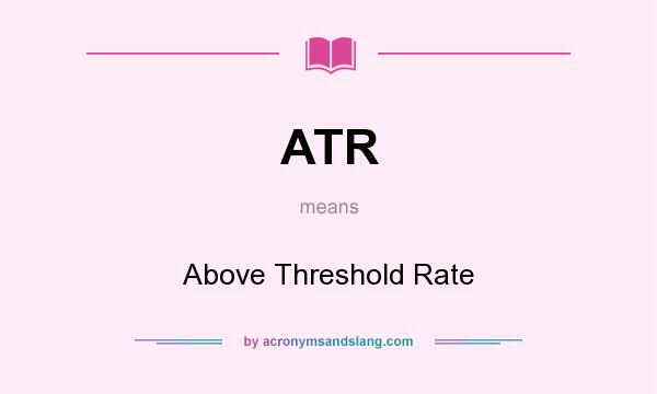 What does ATR mean? It stands for Above Threshold Rate