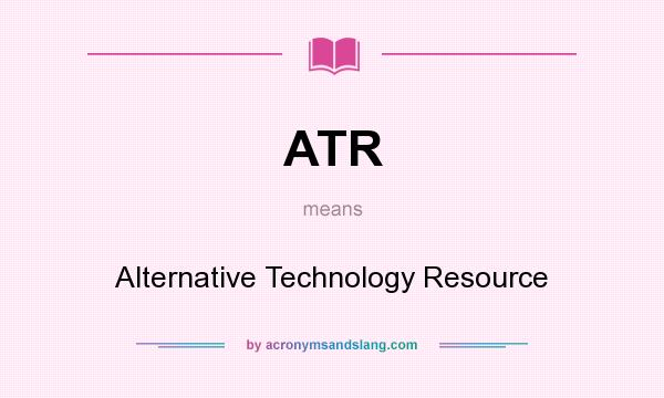 What does ATR mean? It stands for Alternative Technology Resource