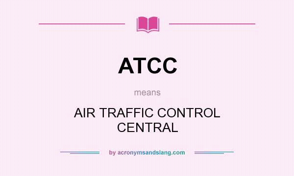 What does ATCC mean? It stands for AIR TRAFFIC CONTROL CENTRAL