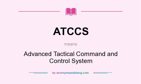 What does ATCCS mean? It stands for Advanced Tactical Command and Control System