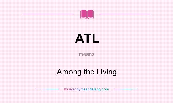 What does ATL mean? It stands for Among the Living