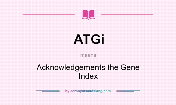 What does ATGi mean? It stands for Acknowledgements the Gene Index