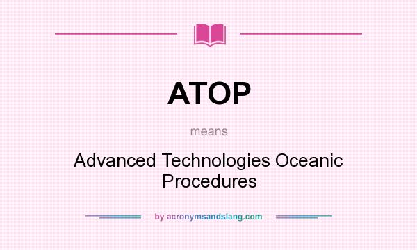 What does ATOP mean? It stands for Advanced Technologies Oceanic Procedures