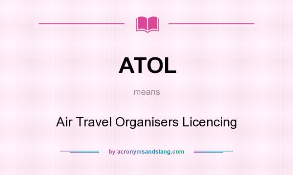 What does ATOL mean? It stands for Air Travel Organisers Licencing