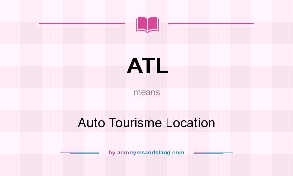 What does ATL mean? It stands for Auto Tourisme Location