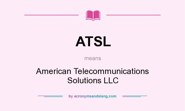 What does ATSL mean? It stands for American Telecommunications Solutions LLC