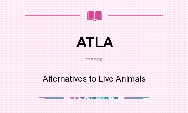 What does ATLA mean? It stands for Alternatives to Live Animals