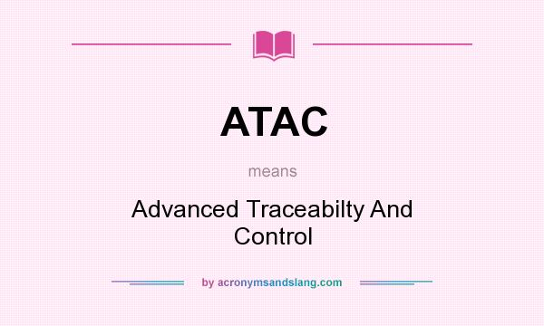 What does ATAC mean? It stands for Advanced Traceabilty And Control
